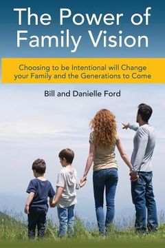 portada The Power of Family Vision: Choosing to be Intentional will Change your Family and the Generations to Come (en Inglés)
