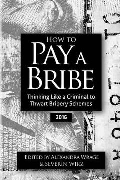 portada How to Pay a Bribe: Thinking Like a Criminal to Thwart Bribery Schemes (2016) (in English)