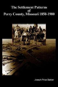 portada the settlement patterns of perry county, missouri 1850-1900 (in English)