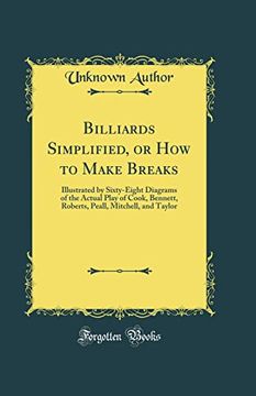 portada Billiards Simplified, or how to Make Breaks: Illustrated by Sixty-Eight Diagrams of the Actual Play of Cook, Bennett, Roberts, Peall, Mitchell, and Taylor (Classic Reprint) (en Inglés)
