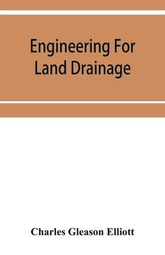 portada Engineering for land drainage; a manual for the reclamation of lands injured by water (in English)