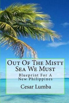 portada Out Of The Misty Sea We Must: Blueprint For A New Philippines