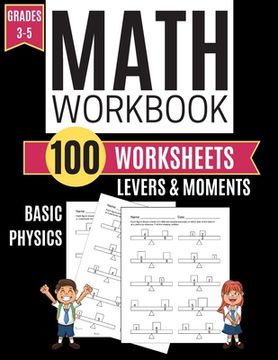 portada Math Workbook LEVERS & MOMENTS Basic Physics 100 Worksheets Grades 3-5 (en Inglés)