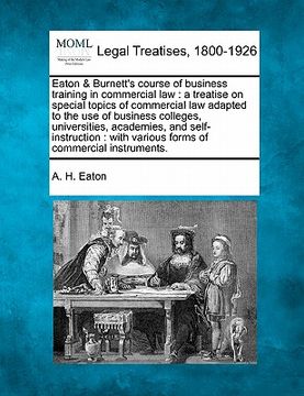 portada eaton & burnett's course of business training in commercial law: a treatise on special topics of commercial law adapted to the use of business college (in English)