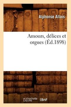 portada Amours, Délices Et Orgues (Éd.1898) (en Francés)
