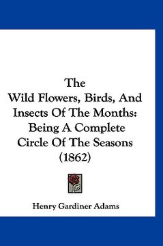 portada the wild flowers, birds, and insects of the months: being a complete circle of the seasons (1862) (en Inglés)