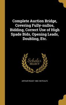 portada Complete Auction Bridge, Covering Fully-nullos, Bidding, Correct Use of High Spade Bids, Opening Leads, Doubling, Etc.