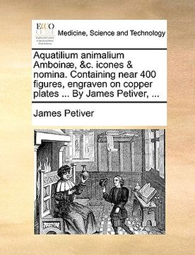 portada Aquatilium Animalium Amboinæ, &c. Icones & Nomina. Containing Near 400 Figures, Engraven on Copper Plates ... by James Petiver, ... (en Latin)