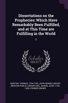 portada Dissertations on the Prophecies: Which Have Remarkably Been Fulfilled, and at This Time are Fulfilling in the World: 2 (in English)