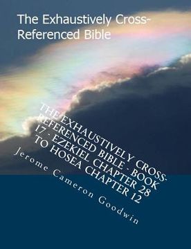 portada The Exhaustively Cross-Referenced Bible - Book 17 - Ezekiel Chapter 28 To Hosea Chapter 12: The Exhaustively Cross-Referenced Bible Series (en Inglés)