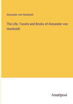 portada The Life, Travels and Books of Alexander von Humboldt (en Inglés)
