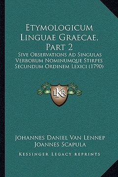 portada Etymologicum Linguae Graecae, Part 2: Sive Observations Ad Singulas Verborum Nominumque Stirpes Secundum Ordinem Lexici (1790) (in Latin)