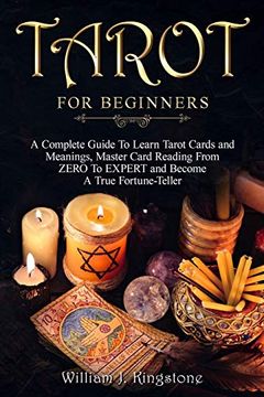 portada Tarot for Beginners: A Complete Guide to Learn Tarot Cards and Meanings, Master Card Reading From Zero to Expert and Become a True Fortune-Teller. (Deck, Simple Spreads, Psychic Reading) (en Inglés)