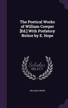 portada The Poetical Works of William Cowper [Ed.] With Prefatory Notice by E. Hope (in English)