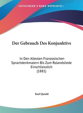 portada Der Gebrauch Des Konjunktivs: In Den Altesten Franzosischen Sprachdenkmalern Bis Zum Rolandsliede Einschliesslich (1881) (en Alemán)