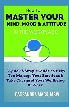 portada Master Your Mind, Mood & Attitude In The Workplace: A Quick & Simple Guide To Manage Your Emotions & Take Charge of Your Wellbeing At Work (in English)