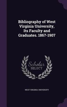 portada Bibliography of West Virginia University, Its Faculty and Graduates. 1867-1907 (in English)