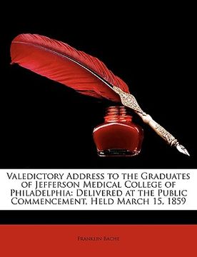 portada valedictory address to the graduates of jefferson medical college of philadelphia: delivered at the public commencement, held march 15, 1859 (in English)