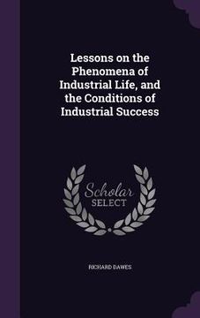 portada Lessons on the Phenomena of Industrial Life, and the Conditions of Industrial Success
