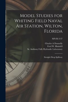 portada Model Studies for Whiting Field Naval Air Station, Wilton, Florida: Straight Drop Spillway; MN-R-3-37