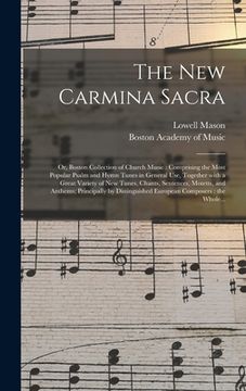 portada The New Carmina Sacra: or, Boston Collection of Church Music: Comprising the Most Popular Psalm and Hymn Tunes in General Use, Together With (en Inglés)