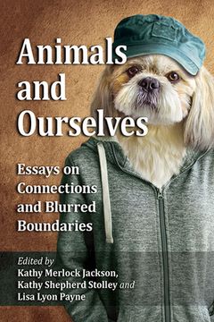 portada Animals and Ourselves: Essays on Connections and Blurred Boundaries