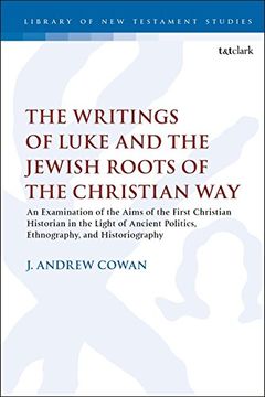 portada The Writings of Luke and the Jewish Roots of the Christian Way: An Examination of the Aims of the First Christian Historian in the Light of Ancient po (The Library of new Testament Studies) 