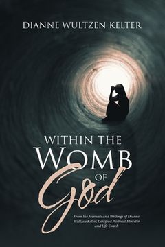 portada Within the Womb of God: From the Journals and Writings of Dianne Wultzen Kelter, Certified Pastoral Minister and Life Coach (en Inglés)