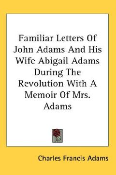 portada familiar letters of john adams and his wife abigail adams during the revolution with a memoir of mrs. adams