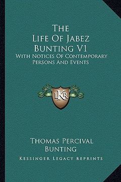 portada the life of jabez bunting v1: with notices of contemporary persons and events (en Inglés)