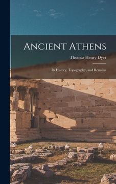 portada Ancient Athens [microform]: Its History, Topography, and Remains (en Inglés)
