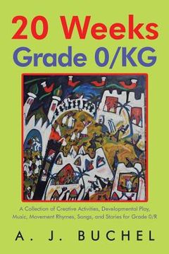 portada 20 Weeks Grade 0/KG: A Collection of Creative Activities, Developmental Play, Music, Movement Rhymes, Songs, and Stories for Grade 0/R (en Inglés)
