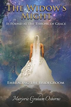 portada The Widow's Might: Is Found at the Throne of Grace Embracing the Bridegroom (en Inglés)