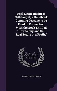 portada Real Estate Business Self-taught; a Handbook Containg Lessons to be Used in Connection With the Book Entitled "How to buy and Sell Real Estate at a Pr (en Inglés)
