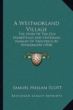 portada a   westmorland village a westmorland village: the story of the old homesteads and statesman families of trthe story of the old homesteads and statesm