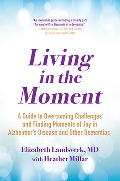 portada Living in the Moment: A Guide to Overcoming Challenges and Finding Moments of joy in Alzheimer'S Disease and Other Dementias (in English)