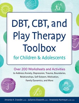 portada DBT, CBT, and Play Therapy Toolbox for Children and Adolescents: Over 200 Worksheets and Activities to Address Anxiety, Depression, Trauma, Boundaries (en Inglés)