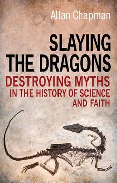 portada slaying the dragons: destroying myths in the history of science and faith (en Inglés)