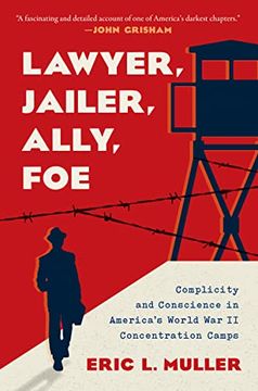 portada Lawyer, Jailer, Ally, Foe: Complicity and Conscience in America's World war ii Concentration Camps 