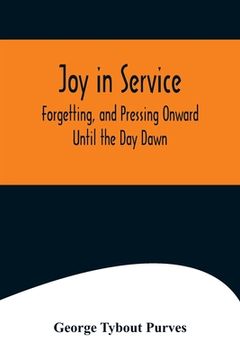 portada Joy in Service; Forgetting, and Pressing Onward; Until the Day Dawn (en Inglés)