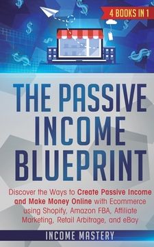 portada The Passive Income Blueprint: 4 Books in 1: Discover the Ways to Create Passive Income and Make Money Online with Ecommerce using Shopify, Amazon FB