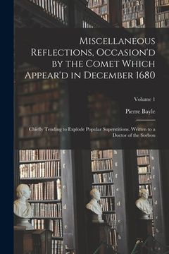 portada Miscellaneous Reflections, Occasion'd by the Comet Which Appear'd in December 1680: Chiefly Tending to Explode Popular Superstitions. Written to a Doc (en Inglés)