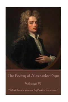 portada The Poetry of Alexander Pope - Volume VI: "What Reason weaves, by Passion is undone." (en Inglés)