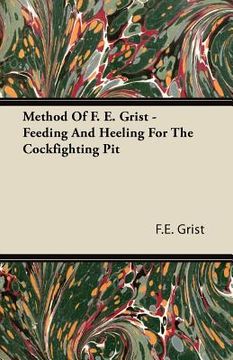 portada method of f. e. grist - feeding and heeling for the cockfighting pit (en Inglés)