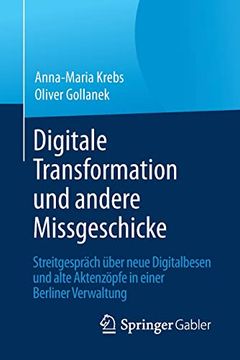 portada Digitale Transformation und Andere Missgeschicke: Streitgesprã¤Ch Ã¼Ber Neue Digitalbesen und Alte Aktenzã pfe in Einer Berliner Verwaltung (en Alemán)