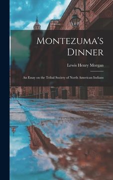 portada Montezuma's Dinner; an Essay on the Tribal Society of North American Indians (en Inglés)