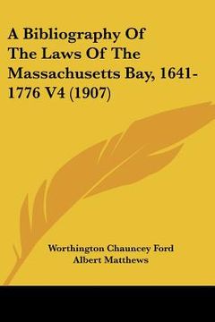 portada a bibliography of the laws of the massachusetts bay, 1641-1776 v4 (1907) (en Inglés)