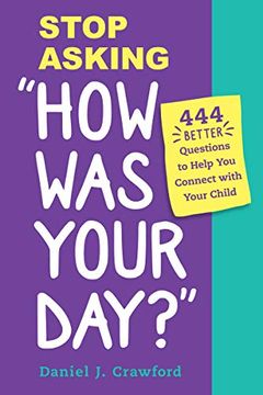 portada Stop Asking "How was Your Day? "H 444 Better Questions to Help you Connect With Your Child (en Inglés)