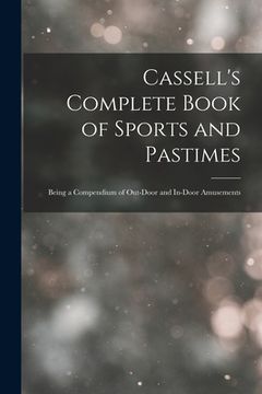 portada Cassell's Complete Book of Sports and Pastimes: Being a Compendium of Out-Door and In-Door Amusements (in English)