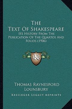portada the text of shakespeare: its history from the publication of the quartos and folios (1906) (en Inglés)